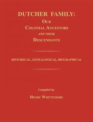 Rodina Dutcherovcov: Naši koloniálni predkovia a ich potomkovia: historické, genealogické, biografické - Dutcher Family: Our Colonial Ancestors and Their Descendants; Historical, Genealogical, Biographical