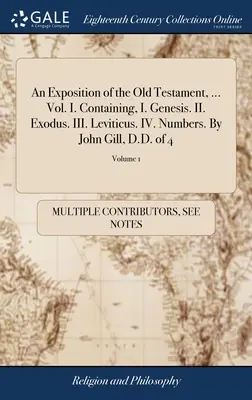Výklad Starého zákona, ... I. zväzok. Obsahuje: I. Genesis. II. Exodus. III. Levitikus. IV. Numeri. John Gill, D.D. zo 4; zväzok 1 - An Exposition of the Old Testament, ... Vol. I. Containing, I. Genesis. II. Exodus. III. Leviticus. IV. Numbers. By John Gill, D.D. of 4; Volume 1