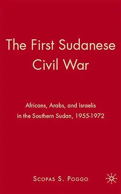 Prvá sudánska občianska vojna: Afričania, Arabi a Izraelčania v južnom Sudáne, 1955 - 1972 - The First Sudanese Civil War: Africans, Arabs, and Israelis in the Southern Sudan, 1955-1972