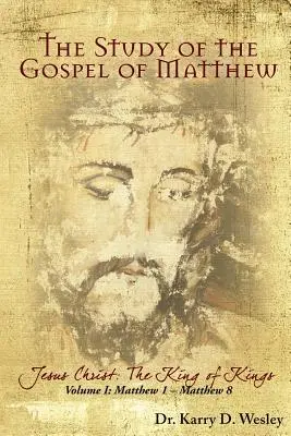 Štúdium Matúšovho evanjelia: Ježiš Kristus: Kráľ kráľov 1. zväzok - The Study of the Gospel of Matthew: Jesus Christ: The King of Kings Vol. 1