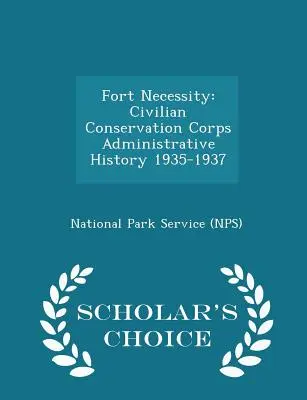 Fort Necessity: Pevnosť Fortecity: Administratívne dejiny civilných ochranných zborov 1935-1937 - Scholar's Choice Edition (National Park Service (Nps)) - Fort Necessity: Civilian Conservation Corps Administrative History 1935-1937 - Scholar's Choice Edition (National Park Service (Nps))
