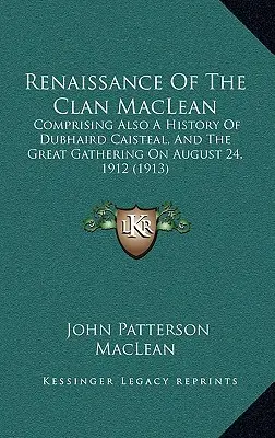 Renesancia klanu MacLean: Obsahuje aj históriu Dubhaird Caisteal a veľkého zhromaždenia 24. augusta 1912 - Renaissance Of The Clan MacLean: Comprising Also A History Of Dubhaird Caisteal, And The Great Gathering On August 24, 1912