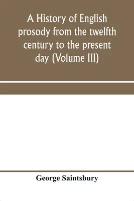 Dejiny anglickej prozódie od 12. storočia po súčasnosť (III. diel) - A history of English prosody from the twelfth century to the present day (Volume III)