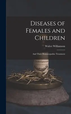 Choroby žien a detí: A ich homeopatická liečba - Diseases of Females and Children: And Their Homoeopathic Treatment