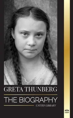 Greta Thunbergová: Thunbergová: Životopis aktivistky, ktorá sa zaslúžila o zmenu klímy, a jej riešenia na záchranu planéty - Greta Thunberg: The Biography of a Climate Crisis Activist making a Difference, and her Solutions to Save the Planet
