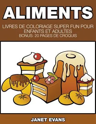 Potraviny: Knihy: Livres De Coloriage Super Fun Pour Enfants Et Adultes (Bonus: 20 Pages de Croquis) - Aliments: Livres De Coloriage Super Fun Pour Enfants Et Adultes (Bonus: 20 Pages de Croquis)