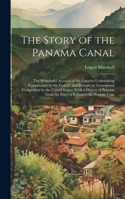 Príbeh Panamského prieplavu: SÚBORNÝ PRÍBEH: Podivuhodný príbeh gigantického projektu, ktorý začali Francúzi a triumfálne ho dokončili - The Story of the Panama Canal: The Wonderful Account of the Gigantic Undertaking Commenced by the French, and Brought to Triumphant Completion by the