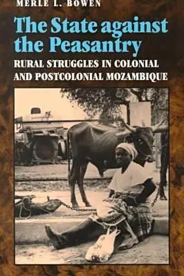 Štát proti roľníctvu: Vidiecke boje v koloniálnom a postkoloniálnom Mozambiku - State Against the Peasantry: Rural Struggles in Colonial and Postcolonial Mozambique