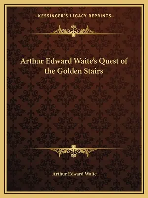 Arthur Edward Waite: Hľadanie zlatých schodov - Arthur Edward Waite's Quest of the Golden Stairs