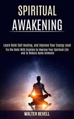 Duchovné prebudenie: Naučte sa Reiki samoliečenie a zlepšite svoju energetickú úroveň (Vyskúšajte Reiki s kryštálmi, aby ste zlepšili svoj duchovný život an - Spiritual Awakening: Learn Reiki Self Healing, and Improve Your Energy Level (Try the Reiki With Crystals to Improve Your Spiritual Life an