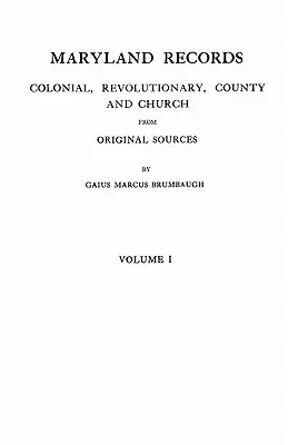 Marylandské rekordy: V dvoch zväzkoch: koloniálne, revolučné, okresné a cirkevné z pôvodných zdrojov. I. zväzok - Maryland Records: Colonial, Revolutionary, County and Church from Original Sources. in Two Volumes. Volume I