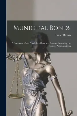 Komunálne dlhopisy: A Statement of the Principles of Law and Custom Governing the Issue of American Mun - Municipal Bonds: A Statement of the Principles of Law and Custom Governing the Issue of American Mun