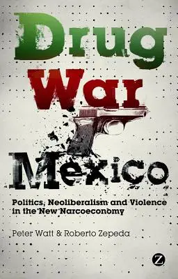 Drogová vojna v Mexiku: Politika, neoliberalizmus a násilie v novej narkoekonomike - Drug War Mexico: Politics, Neoliberalism and Violence in the New Narcoeconomy
