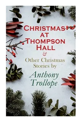 Vianoce v Thompson Hall a iné vianočné poviedky by Anthony Trollope: Vianočná noc v Thompson Hall a iné vianočné poviedky: Séria vianočných poviedok - Christmas at Thompson Hall & Other Christmas Stories by Anthony Trollope: Christmas Specials Series