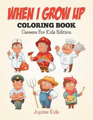 Keď vyrastiem: Kniha maľovaniek: Kariéra pre deti - When I Grow Up Coloring Book: Careers For Kids Edition