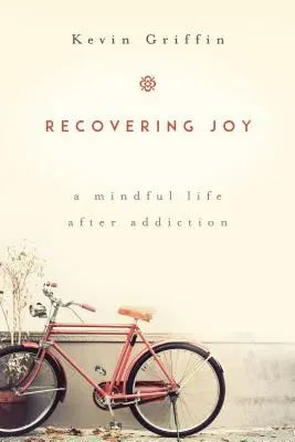 Zotavenie z radosti: Rozumný život po závislosti - Recovering Joy: A Mindful Life After Addiction
