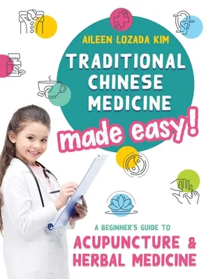 Tradičná čínska medicína jednoducho! Akupunktúra a bylinná medicína pre začiatočníkov - Traditional Chinese Medicine Made Easy!: A Beginner's Guide to Acupuncture and Herbal Medicine