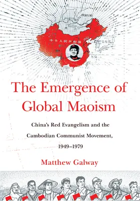 Vznik globálneho maoizmu: Čínsky červený evanjelizmus a kambodžské komunistické hnutie, 1949-1979 - The Emergence of Global Maoism: China's Red Evangelism and the Cambodian Communist Movement, 1949-1979