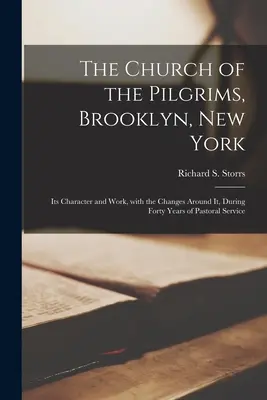 Kostol pútnikov, Brooklyn, New York: Jeho charakter a činnosť, spolu so zmenami v jeho okolí, počas štyridsiatich rokov pastoračnej služby - The Church of the Pilgrims, Brooklyn, New York: Its Character and Work, With the Changes Around It, During Forty Years of Pastoral Service