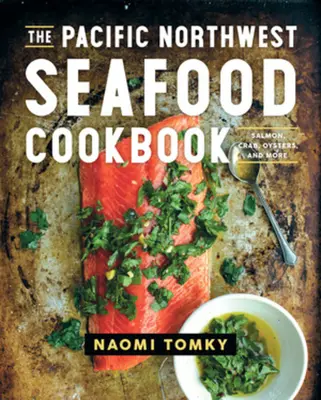 The Pacific Northwest Seafood Cookbook: Lososy, kraby, ustrice a iné - The Pacific Northwest Seafood Cookbook: Salmon, Crab, Oysters, and More