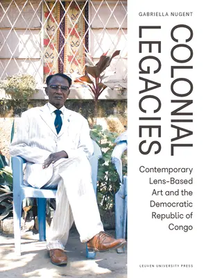 Koloniálne dedičstvo: Súčasné umenie založené na objektívoch a Konžská demokratická republika - Colonial Legacies: Contemporary Lens-Based Art and the Democratic Republic of Congo