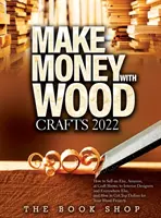Vydelávajte s Wood Crafts 2022: Ako predávať na Etsy, Amazon, na výstavách remesiel, interiérovým dizajnérom a všade inde a ako získať najlepšie doláre f - Make Money with Wood Crafts 2022: How to Sell on Etsy, Amazon, at Craft Shows, to Interior Designers and Everywhere Else, and How to Get Top Dollars f