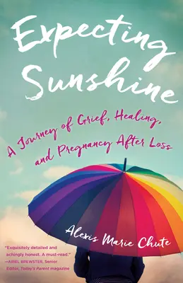 Očakávanie slnečného svitu: Cesta smútkom, uzdravením a tehotenstvom po strate, 1. vydanie - Expecting Sunshine: A Journey of Grief, Healing, and Pregnancy After Loss, 1st Edition
