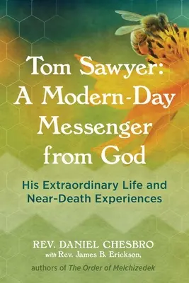 Tom Sawyer: Sawyer: novodobý posol od Boha: Jeho neobyčajný život a zážitky blízke smrti - Tom Sawyer: A Modern-Day Messenger from God: His Extraordinary Life and Near-Death Experiences