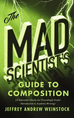 Sprievodca šialeného vedca zložením: Vydanie knihy: Trochu drzý, ale nadmieru užitočný úvod do akademického písania - The Mad Scientist's Guide to Composition: A Somewhat Cheeky But Exceedingly Useful Introduction to Academic Writing