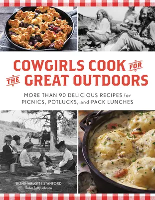 Kovbojky varia pre veľkú prírodu: Viac ako 90 chutných receptov na pikniky, obedy a obedové balíčky - Cowgirls Cook for the Great Outdoors: More Than 90 Delicious Recipes for Picnics, Potlucks, and Pack Lunches