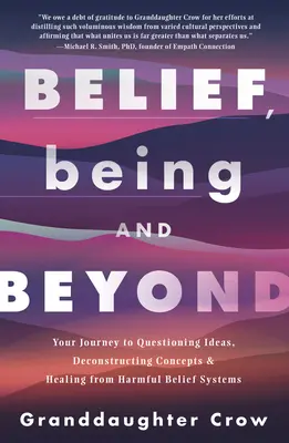 Viera, bytie a ďalej: Cesta k spochybňovaniu myšlienok, dekonštrukcii konceptov a uzdraveniu zo škodlivých systémov presvedčení - Belief, Being, and Beyond: Your Journey to Questioning Ideas, Deconstructing Concepts & Healing from Harmful Belief Systems