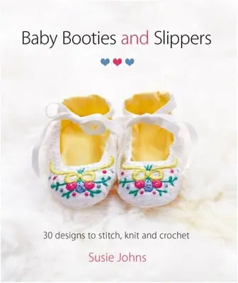 Detské topánočky a papučky: 30 vzorov na vyšívanie, pletenie a háčkovanie - Baby Booties and Slippers: 30 Designs to Stitch, Knit and Crochet