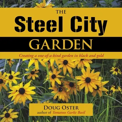 Záhrada v oceľovom meste: Záhrada v čiernej a zlatej farbe, ktorá je jediná svojho druhu - The Steel City Garden: Creating a One-Of-A-Kind Garden in Black and Gold