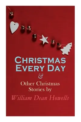 Vianoce každý deň a iné vianočné príbehy by William Dean Howells: Vianočná poviedka (Christmas Every Day & Other Christmas Stories by William Dean Howells): Séria vianočných špeciálov - Christmas Every Day & Other Christmas Stories by William Dean Howells: Christmas Specials Series