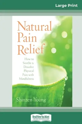 Prírodná úľava od bolesti: Ako upokojiť a rozpustiť fyzickú bolesť pomocou všímavosti (16pt Large Print Edition) - Natural Pain Relief: How to Soothe and Dissolve Physical Pain with Mindfulness (16pt Large Print Edition)