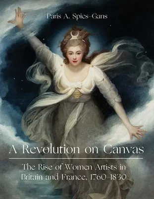 Revolúcia na plátne: Vzostup ženských umelkýň v Británii a Francúzsku v rokoch 1760 - 1830 - A Revolution on Canvas: The Rise of Women Artists in Britain and France, 1760-1830