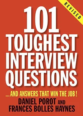 101 najťažších otázok na pohovore: A odpovede, ktoré vyhrajú prácu! - 101 Toughest Interview Questions: And Answers That Win the Job!