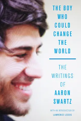 Chlapec, ktorý mohol zmeniť svet: Písomnosti Aarona Swartza - The Boy Who Could Change the World: The Writings of Aaron Swartz