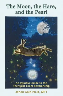 Mesiac, zajac a perla: Intuitívny sprievodca vzťahom medzi terapeutom a klientom: Spoločník pre terapeutov a ďalších, ktorých priťahuje - The Moon, the Hare, and the Pearl: An Intuitive Guide to the Therapist-Client Relationship: A companion for therapists and others who are drawn to the