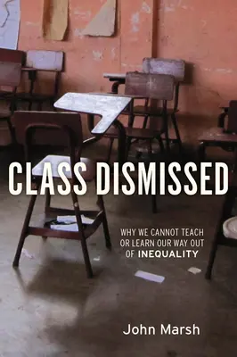 Triedny odchod: Prečo sa nemôžeme naučiť alebo naučiť, ako sa zbaviť nerovnosti - Class Dismissed: Why We Cannot Teach or Learn Our Way Out of Inequality