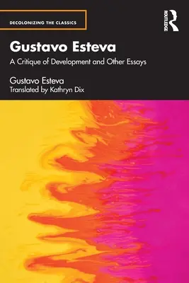 Gustavo Esteva: Kritika rozvoja a iné eseje - Gustavo Esteva: A Critique of Development and other essays