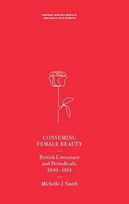 Konzumácia ženskej krásy: Britská literatúra a periodiká, 1840 - 1914 - Consuming Female Beauty: British Literature and Periodicals, 1840-1914