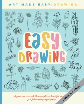 Jednoduché kreslenie: Jednoduché lekcie krok za krokom, ako sa naučiť kresliť nielen ceruzkou - Easy Drawing: Simple Step-By-Step Lessons for Learning to Draw in More Than Just Pencil