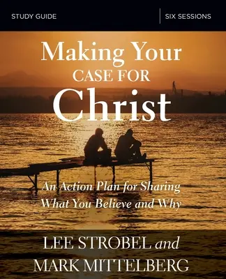 Príručka na štúdium Biblie: Akčný plán na zdieľanie toho, čomu veríte a prečo - Making Your Case for Christ Bible Study Guide: An Action Plan for Sharing What You Believe and Why