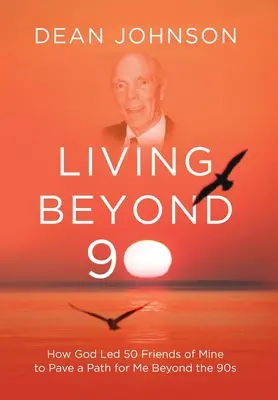 Život po deväťdesiatke: Ako Boh viedol 50 mojich priateľov, aby mi vydláždili cestu za hranice 90. rokov - Living Beyond 90: How God Led 50 Friends of Mine to Pave a Path for Me Beyond the 90s