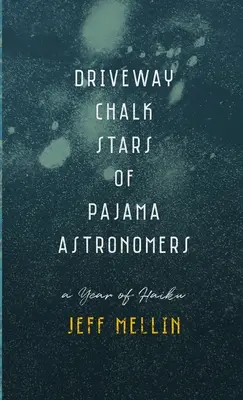 Príjazdová cesta Kriedové hviezdy pyžamových astronómov: Rok haiku - Driveway Chalk Stars of Pajama Astronomers: A Year of Haiku