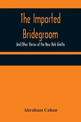Dovezený ženích; a iné príbehy z newyorského geta - The Imported Bridegroom; And Other Stories of the New York Ghetto