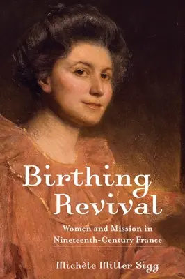 Pôrodná obroda: ženy a misia vo Francúzsku devätnásteho storočia - Birthing Revival: Women and Mission in Nineteenth-Century France