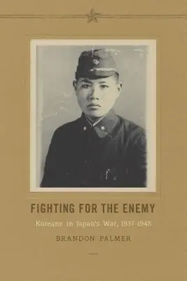 Bojovať za nepriateľa: Kórejčania v japonskej vojne, 1937-1945 - Fighting for the Enemy: Koreans in Japan's War, 1937-1945
