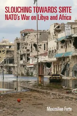 Slouching Towards Sirte: Vojna NATO proti Líbyi a Afrike - Slouching Towards Sirte: Nato's War on Libya and Africa